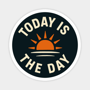 Today Is The Day Magnet